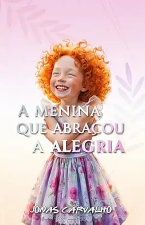A menina que abraçou a alegria – Jonas  Carvalho
