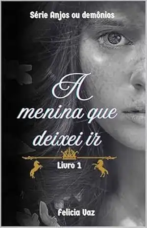 A menina que deixei ir: Livro 1 – Série: Anjos ou demônios – Felícia Vaz