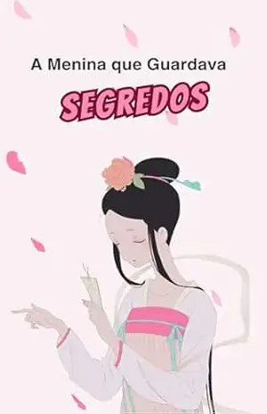A Menina que Guardava Segredos: Uma história de amor, honra e destino na China Imperial – Yumi Murata