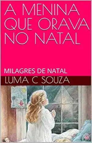 Capa do livro A MENINA QUE ORAVA NO NATAL: MILAGRES DE NATAL (Luminha C Souza Livro 7) - Luma C Souza