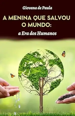 A MENINA QUE SALVOU O MUNDO: a Era dos Humanos – Giovana de Paula A MENINA QUE SALVOU O MUNDO: a Era dos Humanos – Giovana de Paula