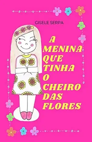 A MENINA QUE TINHA O CHEIRO DAS FLORES – Gisele Serpa
