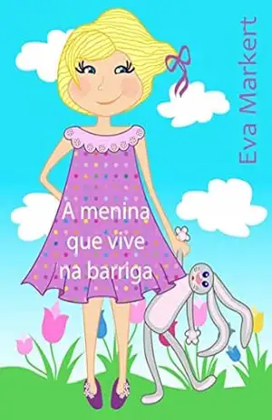 A menina que vive na barriga - Eva Markert A menina que vive na barriga - Eva Markert