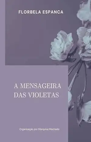 A mensageira das violetas – Florbela Espanca