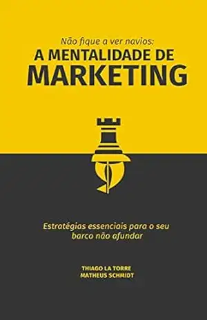 A Mentalidade de Marketing: Não Fique a Ver Navios – Thiago la Torre A Mentalidade de Marketing: Não Fique a Ver Navios – Thiago la Torre