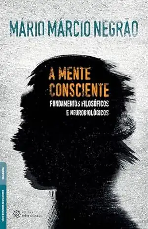 Capa do livro A mente consciente:: fundamentos filosóficos e neurobiológicos - Mário Márcio Negrão