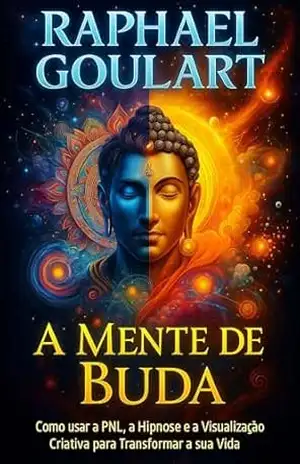 A Mente de Buda: Como usar a PNL, a Hipnose e a Visualização Criativa para Transformar a sua Vida – Raphael Goulart