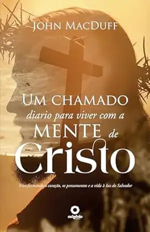 A mente de Cristo: Uma jornada espiritual com Jesus (Devocionais Cristãos Livro 2) - John Macduff A mente de Cristo: Uma jornada espiritual com Jesus (Devocionais Cristãos Livro 2) - John Macduff