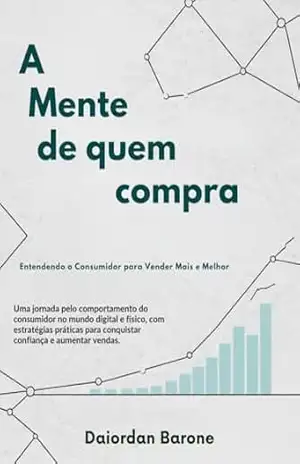 A Mente de Quem Compra: Entender o consumidor para vender mais e melhor - DAIORDAN Barone A Mente de Quem Compra: Entender o consumidor para vender mais e melhor - DAIORDAN Barone