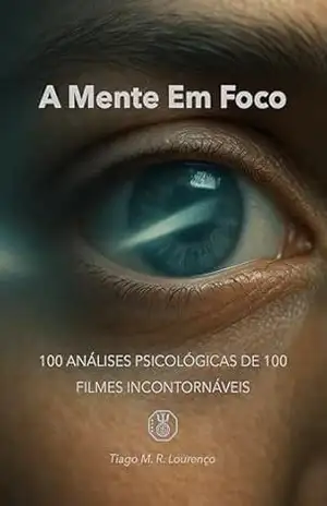 A Mente Em Foco: 100 Análises Psicológica De 100 Filmes Incontornáveis - Tiago Lourenço
