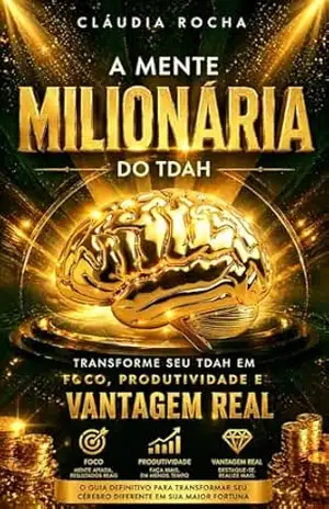 A Mente Milionária do TDAH: Transformando desafios em vantagens competitivas por meio da superação de grandes líderes – Cláudia  Rocha