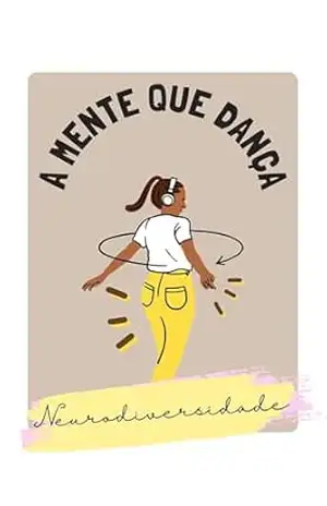 A Mente que Dança: Como a Neurodiversidade Transformou Minha Vida e Pode Transformar a Sua – Milena Paiva