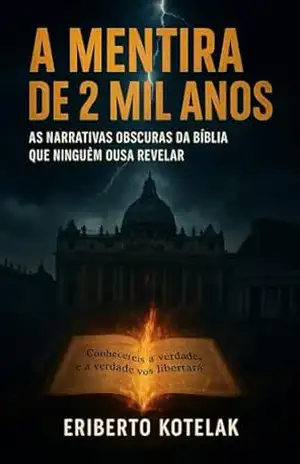 A mentira de 2 mil anos: As narrativas obscuras da Bíblia que ninguém ousa revelar (Arquivos da Verdade Oculta Livro 1) – Eriberto  Kotelak