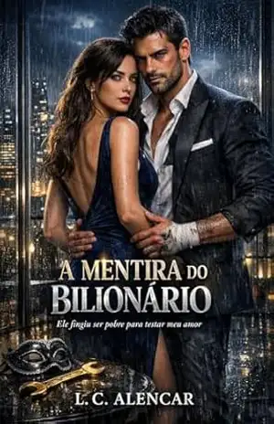 A MENTIRA DO BILIONÁRIO: Ele fingiu ser um simples mecânico, mas era o dono do império onde eu trabalhava. – L. C.  Alencar