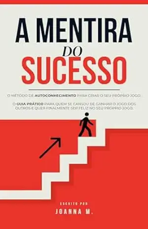 A Mentira do Sucesso: Como parar de viver a vida dos outros e criar o seu próprio caminho – Joanna M.