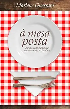 À Mesa Posta: A importância da mesa na comunhão da família – Marlene Guerrato