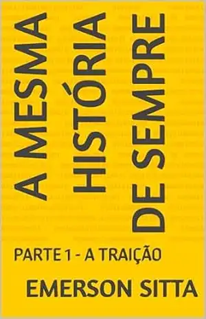 Capa do livro A MESMA HISTÓRIA DE SEMPRE: PARTE 1 – A TRAIÇÃO - Emerson Sitta