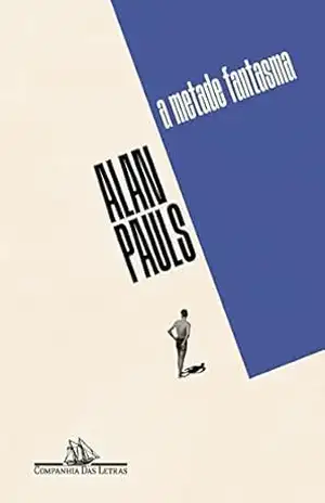 A metade fantasma – Alan Pauls A metade fantasma – Alan Pauls