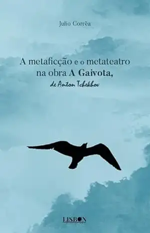 A Metaficção e o Metateatro na obra A Gaivota, de Anton Tchekhov – Julio Corrêa