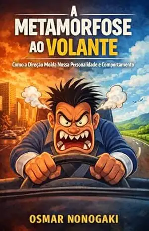 A Metamorfose ao Volante: Como a Direção Molda Nossa Personalidade e Comportamento – Osmar Nonogaki A Metamorfose ao Volante: Como a Direção Molda Nossa Personalidade e Comportamento – Osmar Nonogaki
