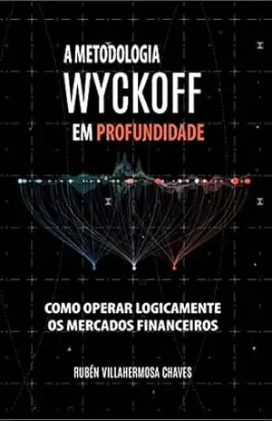 A Metodologia Wyckoff em Profundidade: Como operar lógicamente os mercados financeiros (Curso de Trading e Investimento: Análise Técnica Avançada Livro 2) – Rubén Villahermosa