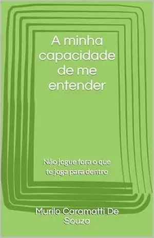 A minha capacidade de me entender: Não jogue fora o que te joga para dentro (Nova ordem do dia) – Murilo Caramatti De Souza