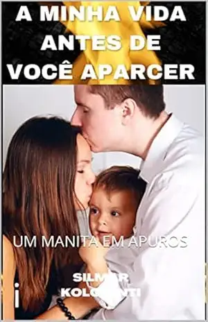 A MINHA VIDA ANTES DE VOCÊ APARECER: UM MANITA EM APUROS – Silmar Kolcenti