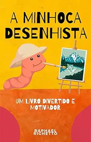 A MINHOCA DESENHISTA: Um livro divertido e motivador – Raphael Righetto