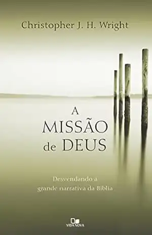 A missão de Deus: Desvendando a grande narrativa da Bíblia – Christopher Wright