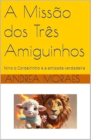 A Missão dos Três Amiguinhos: Nino o Cordeirinho e a amizade verdadeira (Jesus me conta Histórias) – Andrea Moraes