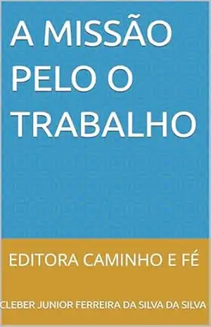 A MISSÃO PELO O TRABALHO: EDITORA CAMINHO E FÉ – cleber junior ferreira da silva DA SILVA
