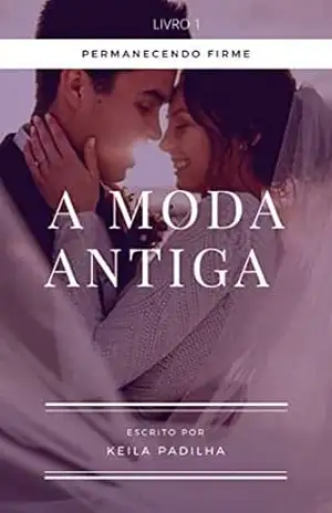 A Moda Antiga: Permanecendo Firme – Livro 1 – KEILA PADILHA A Moda Antiga: Permanecendo Firme – Livro 1 – KEILA PADILHA