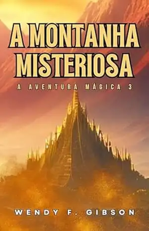 A Montanha Misteriosa: Descubra seus segredos ocultos (A Aventura Mágica Livro 3) – Wendy F. Gibson