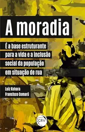 Capa do livro A moradia é a base estruturante para a vida e a inclusão social da população em situação de rua - Luiz Kohara