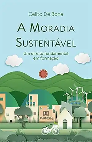 A Moradia Sustentável: um direito fundamental em formação – Celito De Bona A Moradia Sustentável: um direito fundamental em formação – Celito De Bona