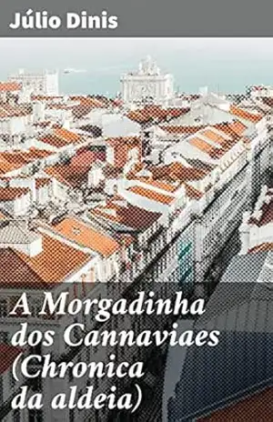 A Morgadinha dos Cannaviaes (Chronica da aldeia): Segredos e amores na aldeia: Uma jornada realista no século XIX – Júlio Dinis