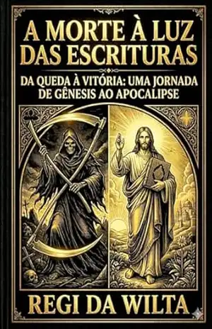 A Morte à Luz das Escrituras – Da queda à Vitória – Uma Jornada de Gênesis ao Apocalipse – Regi da Wilta