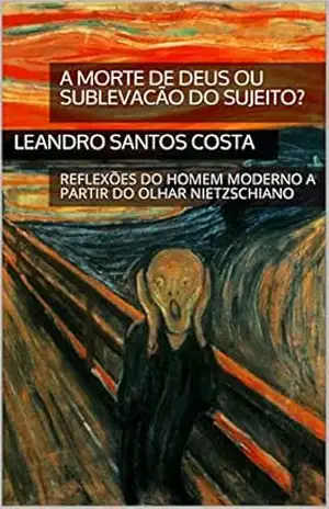 A MORTE DE DEUS OU SUBLEVACÃO DO SUJEITO?: REFLEXÕES DO HOMEM MODERNO A PARTIR DO OLHAR NIETZSCHIANO – Leandro Santos Costa