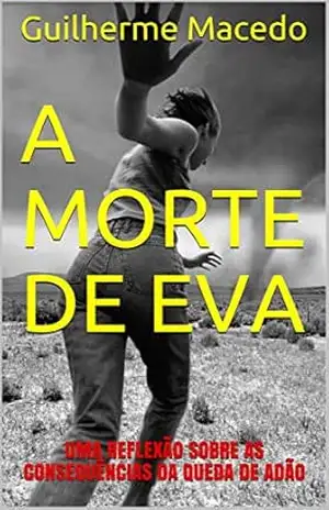 Capa do livro A MORTE DE EVA: UMA REFLEXÃO SOBRE AS CONSEQUÊNCIAS DA QUEDA DE ADÃO (OS PLANOS DE DEUS Livro 1) - Guilherme Macedo