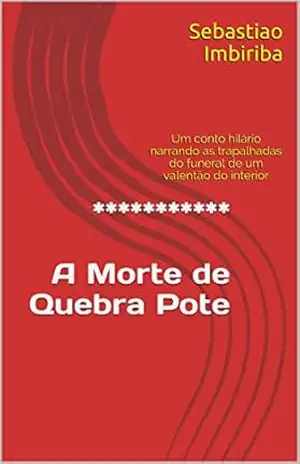 *********** A Morte deQuebra Pote: Um conto hilário narrando as trapalhadas do funeral de um valentão do interior – Sebastiao Imbiriba