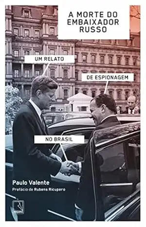 A morte do embaixador russo: Um relato de espionagem no Brasil – Paulo Valente