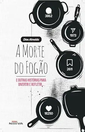 A morte do fogão: e outras histórias para divertir e refletir – Dias Almeida A morte do fogão: e outras histórias para divertir e refletir – Dias Almeida