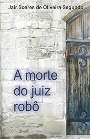 Capa do livro A MORTE DO JUIZ ROBÔ - Jair Soares de Oliveira Segundo