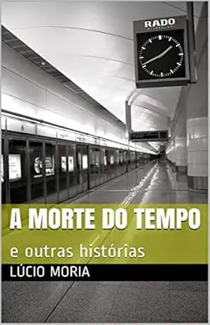 A Morte do Tempo: e outras histórias – Lúcio Moria