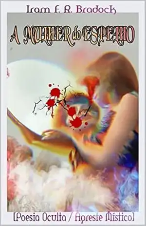 A MULHER DO ESPELHO: [Poesia Oculta] (Agreste Místico Livro 8) – Iram F. R. “Bradock”