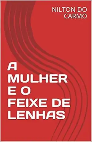 A MULHER E O FEIXE DE LENHAS (Seres Iluminados Livro 1) – NILTON DO CARMO A MULHER E O FEIXE DE LENHAS (Seres Iluminados Livro 1) – NILTON DO CARMO