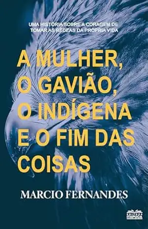 A mulher, o gavião, o indígena e o fim das coisas. – Marcio Fernandes