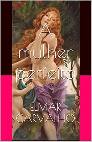 A mulher perfeita – ELMAR CARVALHO