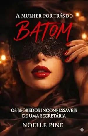 A MULHER POR TRÁS DO BATOM: OS SEGREDOS INCONFESSÁVEIS DE UMA SECRETÁRIA – Noelle Pine A MULHER POR TRÁS DO BATOM: OS SEGREDOS INCONFESSÁVEIS DE UMA SECRETÁRIA – Noelle Pine
