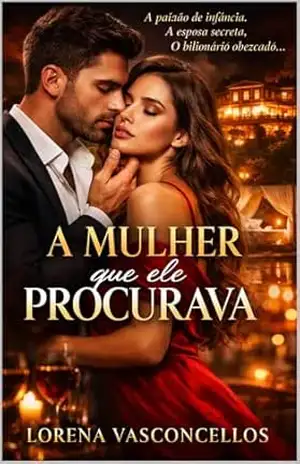 Capa do livro A Mulher que Ele Procurava: Um romance hot de casamento por contrato, bilionário obcecado e amor de infância escondido à vista - Lorena  Vasconcellos